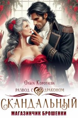 Скандальный магазинчик брошенки, или Развод с драконом - Ольга Коротаева