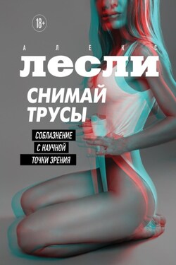 Снимай трусы. Соблазнение с научной точки зрения - Алекс Лесли