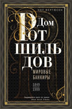 Дом Ротшильдов. Мировые банкиры. 1849—1999 - Ниал Фергюсон