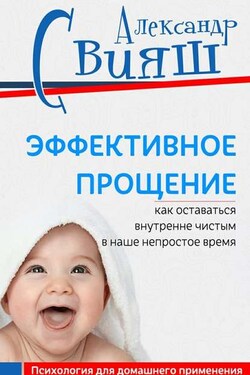 Эффективное прощение. Как оставаться внутренне чистым в наше непростое время - Александр Свияш