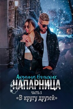 Напарница. Часть 3. «В кругу друзей» - Акулина Вольских