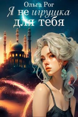 Я Не игрушка для тебя. - Ольга Рог