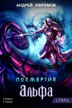 Посмертие-5. Альфа. Часть первая - Андрей Ефремов