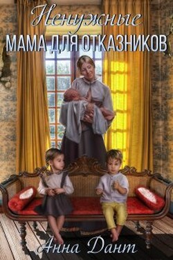 Ненужные. Мама для отказников - Анна Дант