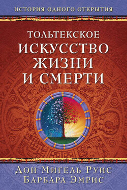 Тольтекское искусство жизни и смерти: история одного открытия - Дон Мигель Руис