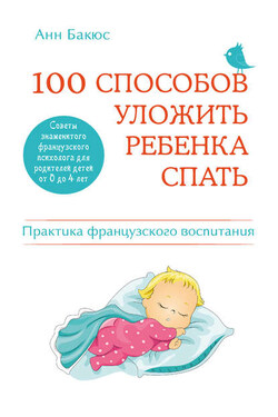 100 способов уложить ребенка спать. Эффективные советы французского психолога - Анн Бакюс