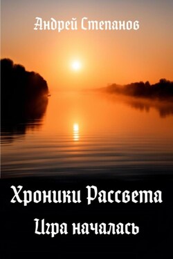 Хроники Рассвета. Игра началась - Андрей Степанов