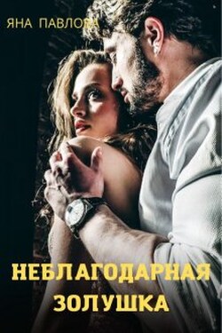 Неблагодарная Золушка - Яна Павлова