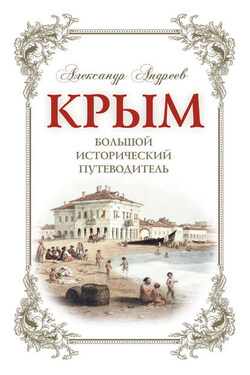 Крым. Большой исторический путеводитель - Александр Андреев