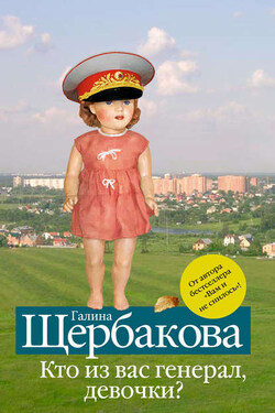 Кто из вас генерал, девочки? (сборник) - Галина Щербакова