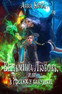 Ведьмина Любовь, или в гостях у бабушки. - Анна Киса