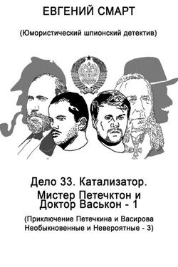 Дело 33. Катализатор. Мистер Петечктон и Доктор Васькон – 1. Приключения Петечкина и Васирова, Необыкновенные и Невероятные – 3. Юмористический шпионский детектив - Евгений Смарт