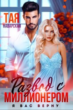 Развод с миллионером. Я вас верну! - Тая Наварская