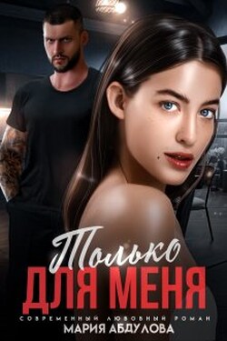 Только для меня - Мария Абдулова