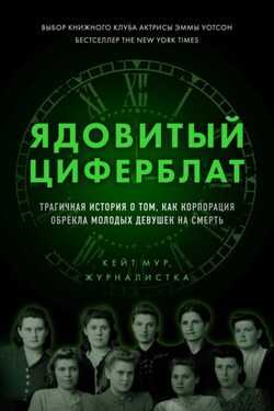 Ядовитый циферблат. Трагичная история о том, как корпорация обрекла молодых девушек на смерть - Кейт Мур