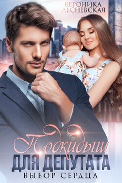 Подкидыш для депутата. Выбор сердца - Вероника Лесневская