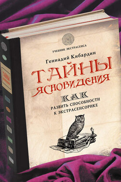 Тайны ясновидения: как развить способности к экстрасенсорике - Геннадий Кибардин