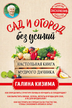 Сад и огород без усилий. Настольная книга мудрого дачника - Галина Кизима