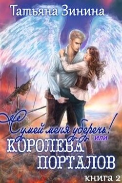 Сумей меня уберечь или Королева порталов - Татьяна Зинина
