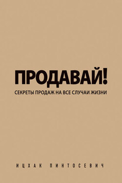 Продавай! Секреты продаж на все случаи жизни - Ицхак Пинтосевич
