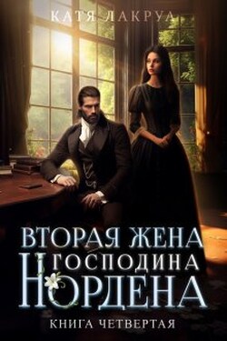 Вторая жена господина Нордена. Книга 4 - Катя Лакруа