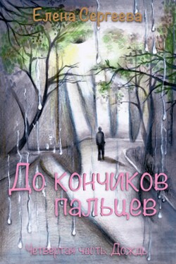 До кончиков пальцев. Четвёртая часть. Дождь - Сергеева Елена