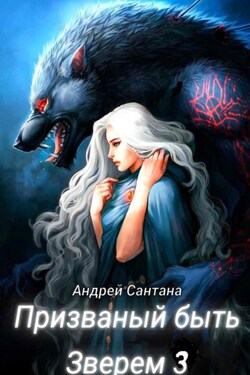 Призванный быть зверем. Книга третья. Ярость и кровь - Андрей Сантана