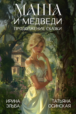 Маша и МЕДВЕДИ. Продолжение сказки - Ирина Эльба и Татьяна Осинская