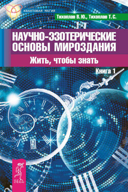 Научно-эзотерические основы мироздания. Жить, чтобы знать. Книга 1 - Виталий Юрьевич Тихоплав