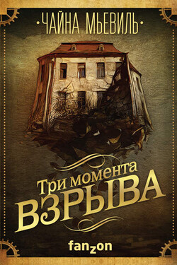 Три момента взрыва (сборник) - Чайна Мьевиль