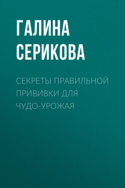 Секреты правильной прививки для чудо-урожая - Галина Серикова