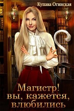 Магистр! Вы, кажется, влюбились - Купава Огинская