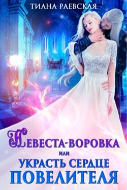 Невеста-воровка, или Украсть сердце Повелителя - Тиана Раевская