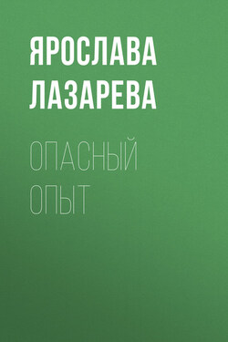 Опасный опыт - Ярослава Лазарева