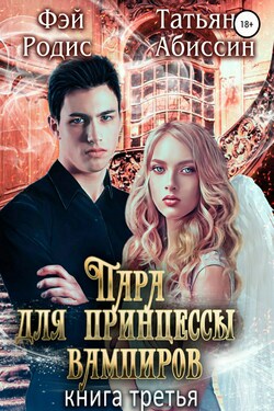 Пара для принцессы вампиров. Книга третья - Татьяна Абиссин