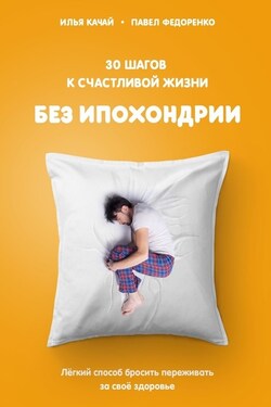 30 шагов к счастливой жизни без ипохондрии. Лёгкий способ бросить переживать за своё здоровье - Павел Федоренко