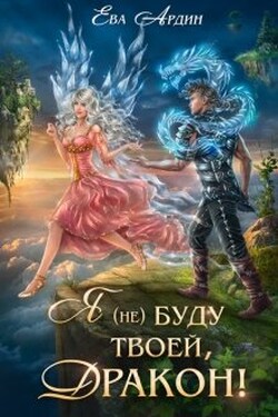 Я (не) буду твоей, дракон! - Ева Ардин