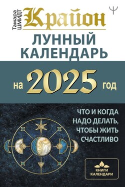 Крайон. Лунный календарь 2025. Что и когда надо делать, чтобы жить счастливо - Тамара Шмидт
