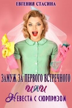 Замуж за первого встречного или невеста с сюрпризом - Евгения Стасина