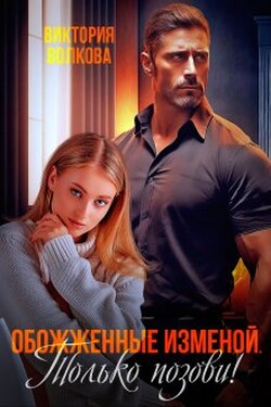 Обожженные изменой. Только позови! - Виктория Волкова