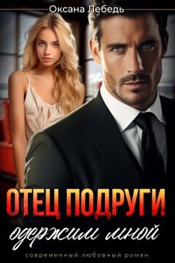 Отец подруги одержим мной - Оксана Лебедь