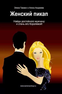 Женский пикап. Как найти достойного мужчину и стать его Королевой - Элена Гамаюн