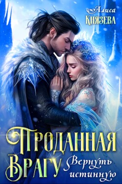 Проданная врагу. Вернуть истинную - Алиса Князева