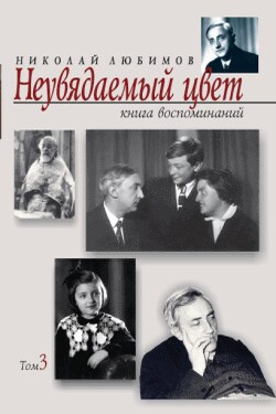 Неувядаемый цвет. Книга воспоминаний. Том 3 - Николай Любимов