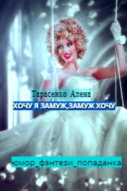 Хочу я замуж, замуж хочу - Алена Тарасенко