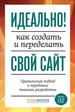 Идеально! Как создать и переделать свой сайт. Правильный подход и передовые техники разработки - Элиот Джей Стокс