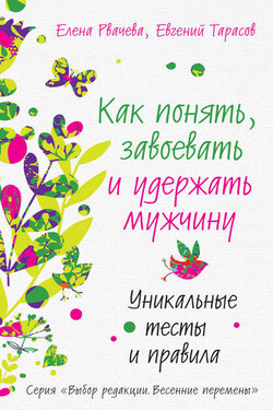Как понять, завоевать и удержать мужчину. Уникальные тесты и правила - Елена Рвачева