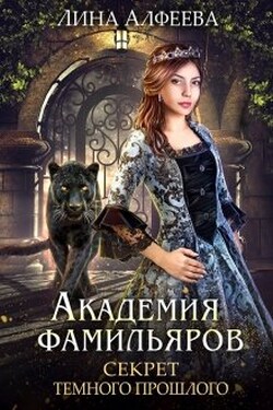 Академия фамильяров. Секрет темного прошлого - Лина Алфеева