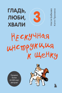 Гладь, люби, хвали 3: нескучная инструкция к щенку - Екатерина Александровна Пронина