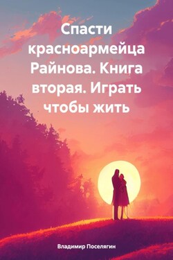 Спасти красноармейца Райнова. Книга вторая. Играть чтобы жить - Владимир Поселягин